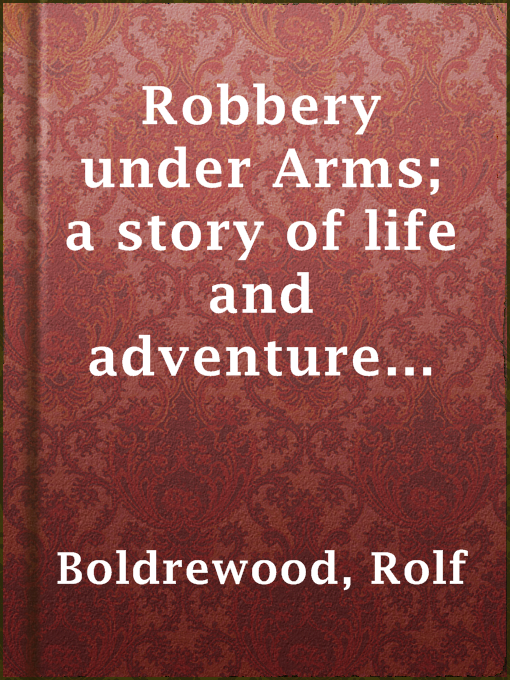 Title details for Robbery under Arms; a story of life and adventure in the bush and in the Australian goldfields by Rolf Boldrewood - Available